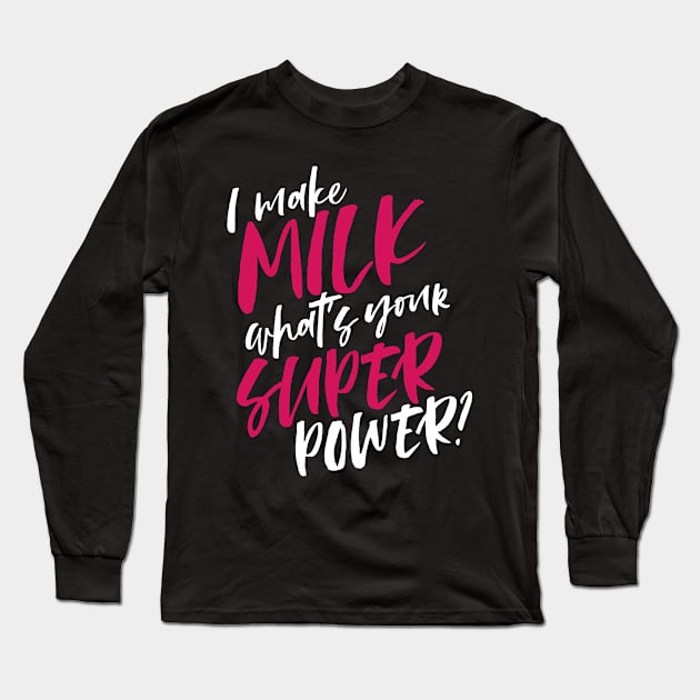 Making Milk is my Superpower Long Sleeve T-Shirt by SoCalmama Creations